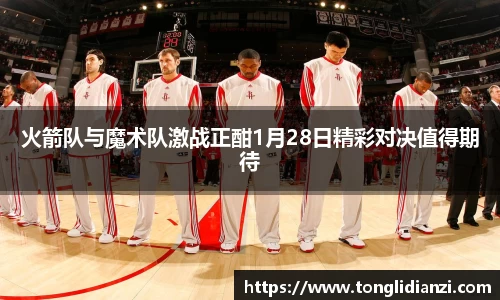 火箭队与魔术队激战正酣1月28日精彩对决值得期待